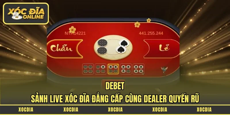 Debet – Sảnh Live Xóc Đĩa Đẳng Cấp Cùng Dealer Quyến Rũ