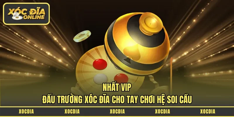 Nhất Vip – Đấu Trường Xóc Đĩa cho Tay Chơi Hệ Soi Cầu