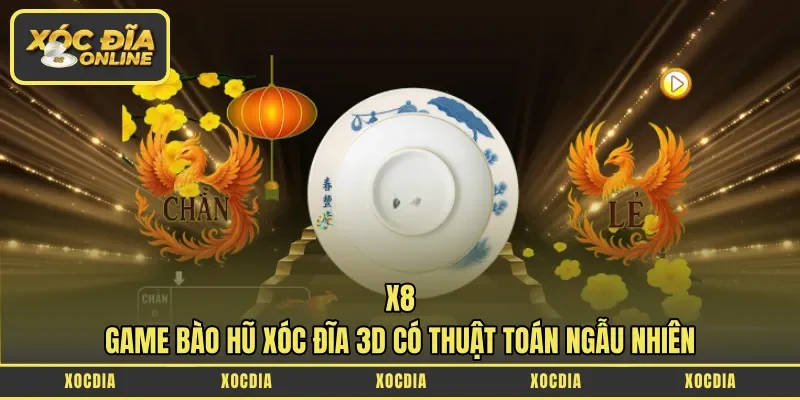 X8 – Game Bào Hũ Xóc Đĩa 3D có Thuật Toán Ngẫu Nhiên